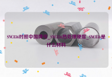 SNC836对照中国牌号_SNC836热处理硬度_SNC836是什么材料