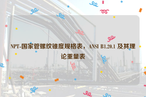 NPT-国家管螺纹锥度规格表，ANSI B1.20.1 及其理论重量表